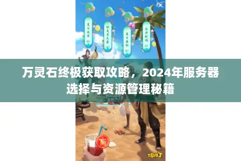 万灵石终极获取攻略，2024年服务器选择与资源管理秘籍