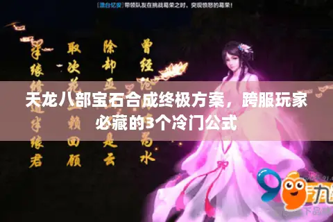 天龙八部宝石合成终极方案，跨服玩家必藏的3个冷门公式