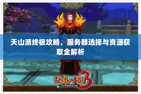 天山派终极攻略,服务器选择与资源获取全解析 天山派终极攻略,服务器选择与资源获取全解析