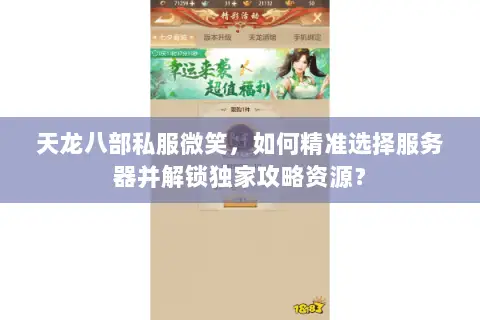 天龙八部私服微笑,如何精准选择服务器并解锁独家攻略资源? 天龙八部私服微笑,如何精准选择服务器并解锁独家攻略资源?