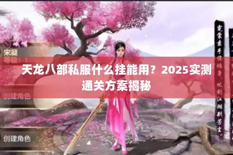 天龙八部私服什么挂能用?2025实测通关方案揭秘 天龙八部私服什么挂能用?2025实测通关方案揭秘