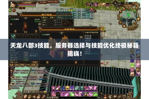 天龙八部3技能,服务器选择与技能优化终极秘籍揭晓! 天龙八部3技能,服务器选择与技能优化终极秘籍揭晓!
