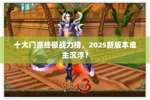 十大门派终极战力榜,2025新版本谁主沉浮? 十大门派终极战力榜,2025新版本谁主沉浮?