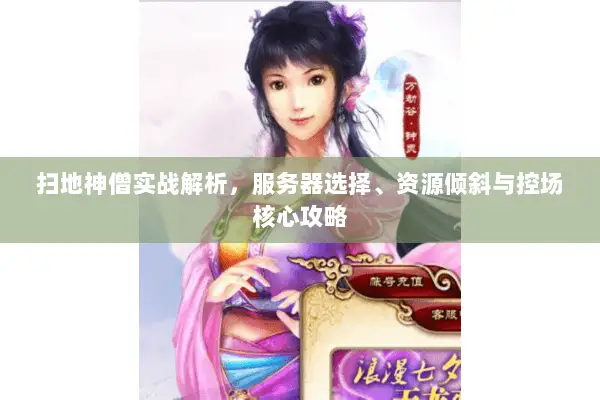 扫地神僧实战解析,服务器选择、资源倾斜与控场核心攻略 扫地神僧实战解析,服务器选择、资源倾斜与控场核心攻略