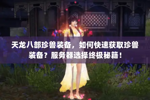 天龙八部珍兽装备,如何快速获取珍兽装备?服务器选择终极秘籍! 天龙八部珍兽装备,如何快速获取珍兽装备?服务器选择终极秘籍!