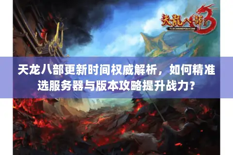 天龙八部更新时间权威解析，如何精准选服务器与版本攻略提升战力？