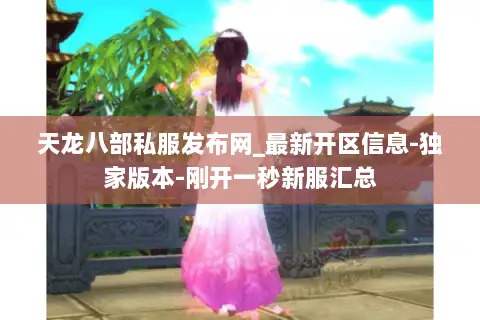 天龙八部私服发布网_最新开区信息-独家版本-刚开一秒新服汇总 天龙八部私服发布网_最新开区信息-独家版本-刚开一秒新服汇总