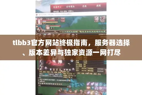 tlbb3官方网站终极指南,服务器选择、版本差异与独家资源一网打尽 tlbb3官方网站终极指南,服务器选择、版本差异与独家资源一网打尽
