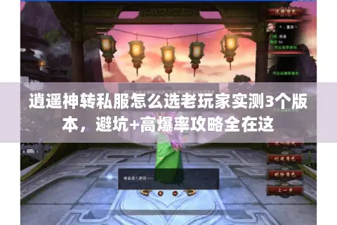 逍遥神转私服怎么选老玩家实测3个版本,避坑+高爆率攻略全在这 逍遥神转私服怎么选老玩家实测3个版本,避坑+高爆率攻略全在这