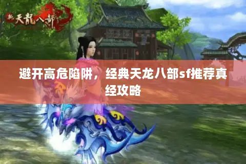 避开高危陷阱,经典天龙八部sf推荐真经攻略 避开高危陷阱,经典天龙八部sf推荐真经攻略