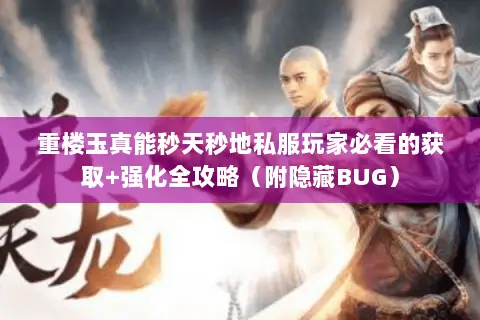 重楼玉真能秒天秒地私服玩家必看的获取+强化全攻略（附隐藏BUG）