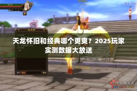 天龙怀旧和经典哪个更爽?2025玩家实测数据大放送 天龙怀旧和经典哪个更爽?2025玩家实测数据大放送