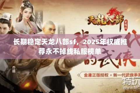 长期稳定天龙八部sf,2025年权威推荐永不掉线私服榜单 长期稳定天龙八部sf,2025年权威推荐永不掉线私服榜单