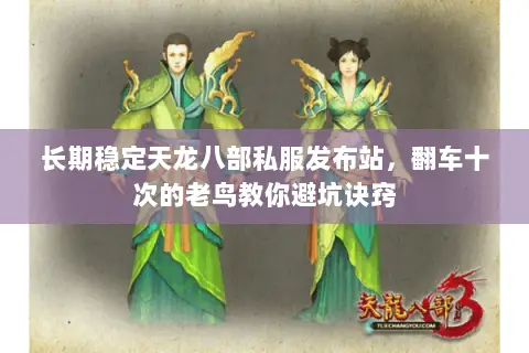 长期稳定天龙八部私服发布站，翻车十次的老鸟教你避坑诀窍