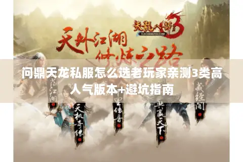 问鼎天龙私服怎么选老玩家亲测3类高人气版本+避坑指南 问鼎天龙私服怎么选老玩家亲测3类高人气版本+避坑指南