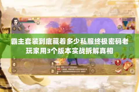 霸主套装到底藏着多少私服终极密码老玩家用3个版本实战拆解真相 霸主套装到底藏着多少私服终极密码老玩家用3个版本实战拆解真相
