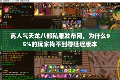 高人气天龙八部私服发布网,为什么95%的玩家找不到零延迟版本 高人气天龙八部私服发布网,为什么95%的玩家找不到零延迟版本