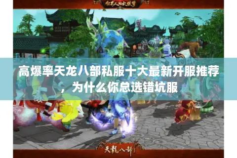高爆率天龙八部私服十大最新开服推荐,为什么你总选错坑服 高爆率天龙八部私服十大最新开服推荐,为什么你总选错坑服