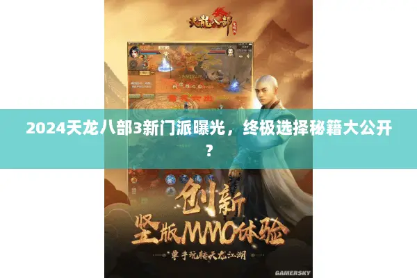 2024天龙八部3新门派曝光,终极选择秘籍大公开? 2024天龙八部3新门派曝光,终极选择秘籍大公开?
