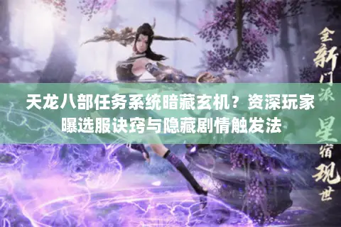 天龙八部任务系统暗藏玄机?资深玩家曝选服诀窍与隐藏剧情触发法 天龙八部任务系统暗藏玄机?资深玩家曝选服诀窍与隐藏剧情触发法