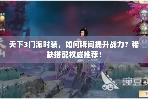 天下3门派时装,如何瞬间提升战力?稀缺搭配权威推荐! 天下3门派时装,如何瞬间提升战力?稀缺搭配权威推荐!