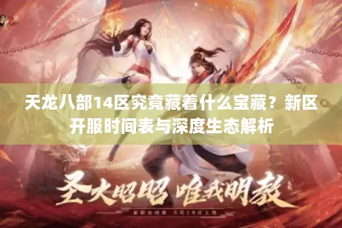 天龙八部14区究竟藏着什么宝藏?新区开服时间表与深度生态解析 天龙八部14区究竟藏着什么宝藏?新区开服时间表与深度生态解析