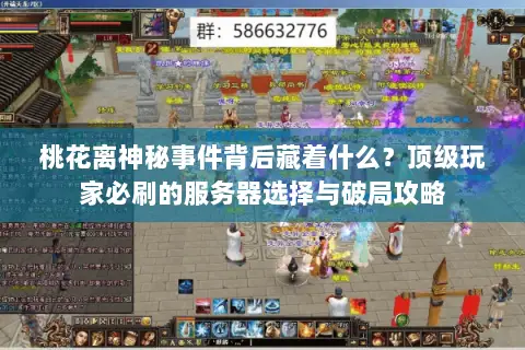 桃花离神秘事件背后藏着什么？顶级玩家必刷的服务器选择与破局攻略