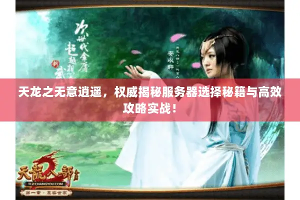 天龙之无意逍遥,权威揭秘服务器选择秘籍与高效攻略实战! 天龙之无意逍遥,权威揭秘服务器选择秘籍与高效攻略实战!