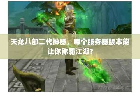 天龙八部二代神器，哪个服务器版本能让你称霸江湖？