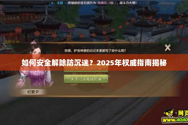 如何安全解除防沉迷?2025年权威指南揭秘 如何安全解除防沉迷?2025年权威指南揭秘