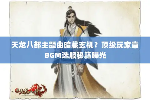天龙八部主题曲暗藏玄机？顶级玩家靠BGM选服秘籍曝光