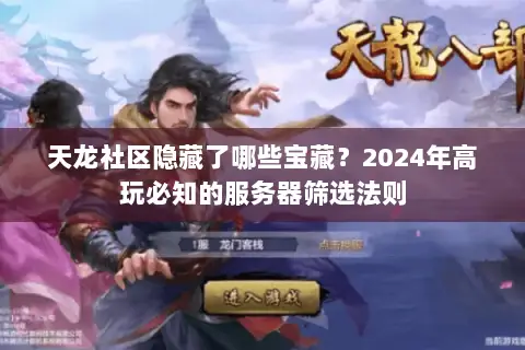 天龙社区隐藏了哪些宝藏？2024年高玩必知的服务器筛选法则