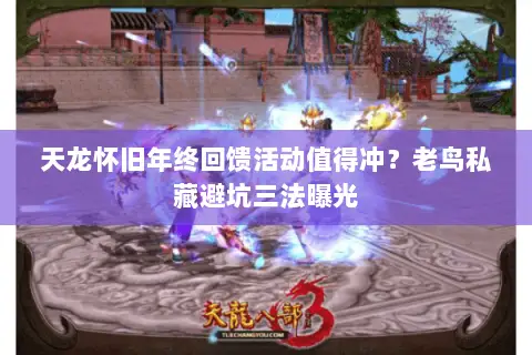 天龙怀旧年终回馈活动值得冲？老鸟私藏避坑三法曝光