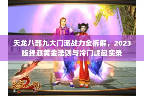 天龙八部九大门派战力全拆解，2023版择派黄金法则与冷门崛起实录