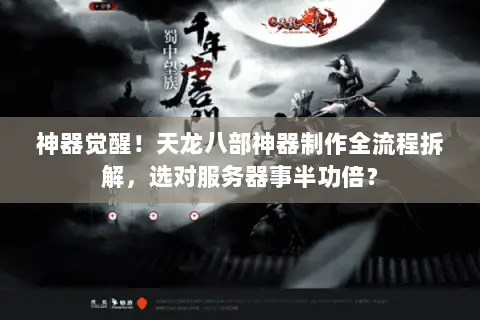 神器觉醒!天龙八部神器制作全流程拆解,选对服务器事半功倍? 神器觉醒!天龙八部神器制作全流程拆解,选对服务器事半功倍?