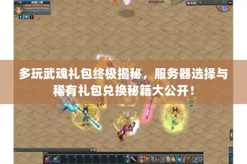 多玩武魂礼包终极揭秘,服务器选择与稀有礼包兑换秘籍大公开! 多玩武魂礼包终极揭秘,服务器选择与稀有礼包兑换秘籍大公开!