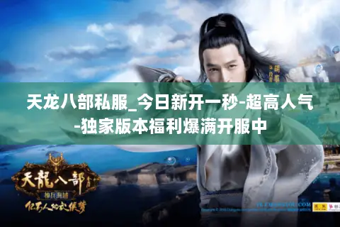天龙八部私服_今日新开一秒-超高人气-独家版本福利爆满开服中 天龙八部私服_今日新开一秒-超高人气-独家版本福利爆满开服中