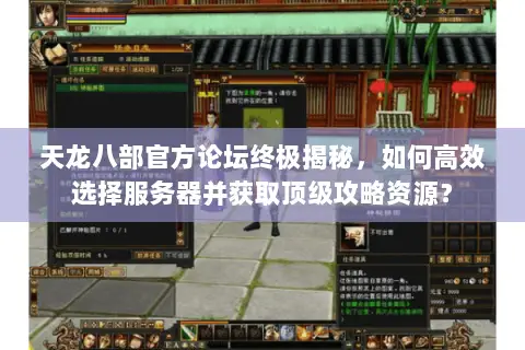 天龙八部官方论坛终极揭秘,如何高效选择服务器并获取顶级攻略资源? 天龙八部官方论坛终极揭秘,如何高效选择服务器并获取顶级攻略资源?