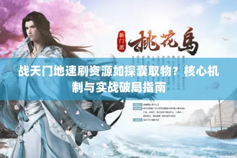 战天门地速刷资源如探囊取物?核心机制与实战破局指南 战天门地速刷资源如探囊取物?核心机制与实战破局指南