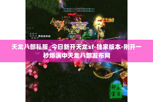 天龙八部私服_今日新开天龙sf-独家版本-刚开一秒爆满中天龙八部发布网