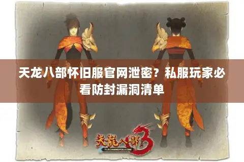 天龙八部怀旧服官网泄密?私服玩家必看防封漏洞清单 天龙八部怀旧服官网泄密?私服玩家必看防封漏洞清单