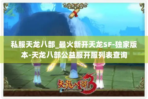 私服天龙八部_最火新开天龙SF-独家版本-天龙八部公益服开服列表查询 私服天龙八部_最火新开天龙SF-独家版本-天龙八部公益服开服列表查询