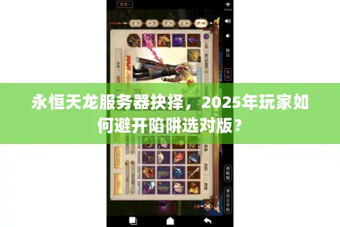 永恒天龙服务器抉择,2025年玩家如何避开陷阱选对版? 永恒天龙服务器抉择,2025年玩家如何避开陷阱选对版?