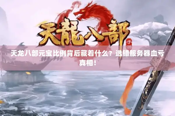 天龙八部元宝比例背后藏着什么？选错服务器血亏真相！