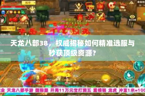 天龙八部38,权威揭秘如何精准选服与秒获顶级资源? 天龙八部38,权威揭秘如何精准选服与秒获顶级资源?