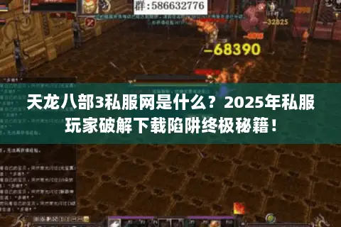 天龙八部3私服网是什么？2025年私服玩家破解下载陷阱终极秘籍！