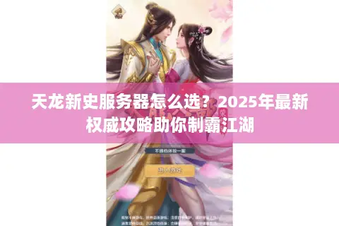 天龙新史服务器怎么选?2025年最新权威攻略助你制霸江湖 天龙新史服务器怎么选?2025年最新权威攻略助你制霸江湖