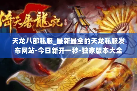天龙八部私服_最新最全的天龙私服发布网站-今日新开一秒-独家版本大全 天龙八部私服_最新最全的天龙私服发布网站-今日新开一秒-独家版本大全