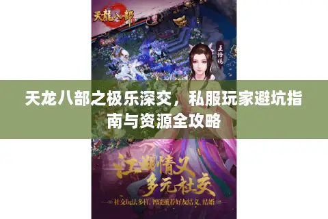天龙八部之极乐深交,私服玩家避坑指南与资源全攻略 天龙八部之极乐深交,私服玩家避坑指南与资源全攻略