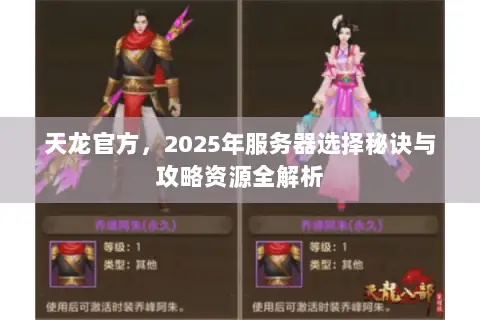 天龙官方,2025年服务器选择秘诀与攻略资源全解析 天龙官方,2025年服务器选择秘诀与攻略资源全解析